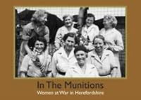 In the Munitions: Women at War in Herefordshire 1873827989 Book Cover