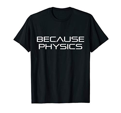 Because Physics - Science Nuclear Physicist Particle Physic T-Shirt
