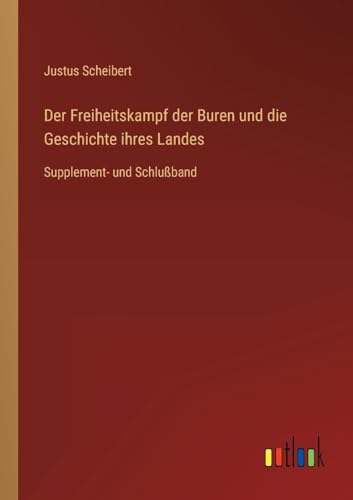 Der Freiheitskampf der Buren und die Geschichte ihres Landes: Supplement- und Schlußband (German Edition)