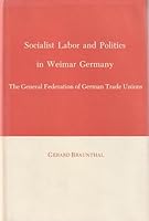 Socialist Labor and Politics in Weimar Germany: The General Federation of German Trade Unions 0208017402 Book Cover