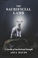 The Sacrificial Lamb: A Novella of Survival and Strength B0G56DBMN1 Book Cover