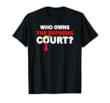 Who Owns The Supreme Court? Anti-Trump Immunity Anti-SCOTUS T-Shirt