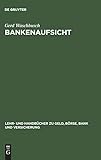 Bankenaufsicht: Die Überwachung der Kreditinstitute und Finanzdienstleistungsinstitute nach dem Gesetz über das Kreditwesen (Lehr- und Handbücher zu Geld, Börse, Bank und Versicherung)