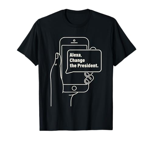Alexa Change The President Funny Election Phone Command T-Shirt