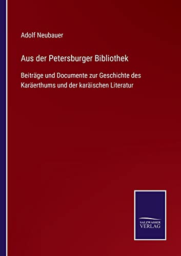 Aus der Petersburger Bibliothek: Beiträge und Documente zur Geschichte des Karäerthums und der karäischen Literatur (German Edition)
