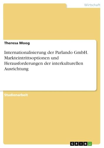 Internationalisierung der Parlando GmbH. Markteintrittsoptionen und Herausforderungen der interkulturellen Ausrichtung (German Edition)