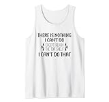 There Is Nothing I Can't Do Funny Sarcastic Quote
