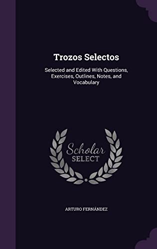 Trozos Selectos: Selected and Edited With Questions, Exercises, Outlines, Notes, and Vocabulary
