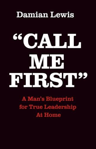 Call Me First: A Man's Blueprint for True Leadership At Home: Lewis ...