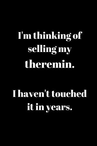 I'm thinking of selling my theremin. I haven't touched it in years.: Funny gift for thereminist, theremin player (6" x 9" Lined Notebook, 110 Pages)