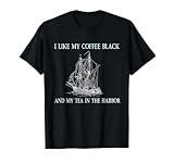 I Like My Coffee Black and My Tea in The Harbor T-Shirt