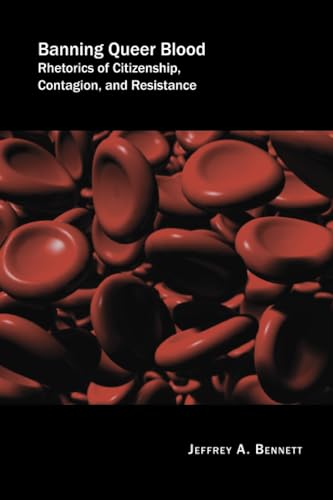 Banning Queer Blood: Rhetorics of Citizenship, Contagion, and Resistance (Rhetoric, Culture, and Social Critique)