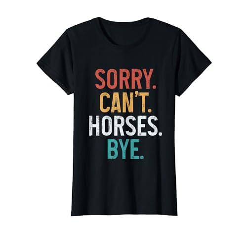 Sorry Can't Horses Bye Equestrian Horses Paseando Divertido Camiseta