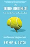 The Tennis Mentalist: Train Your Mind Like You Train Your Body