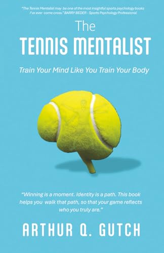 The Tennis Mentalist: Train Your Mind Like You Train Your Body