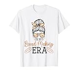 In My Bread Making Era Bread Baking Sourdough Enthusiast T-Shirt