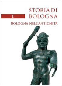 Storia di Bologna. Bologna nell'antichità (Vol. 1)...