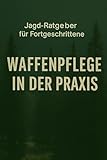 Jagd-Ratgeber für Fortgeschrittene: Waffenpflege in der Praxis