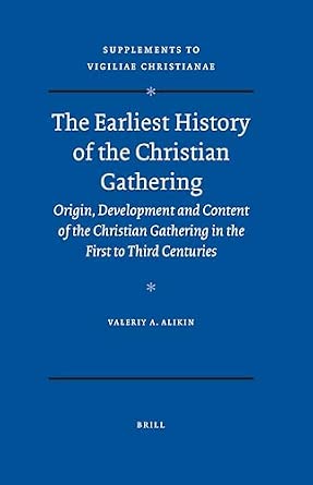The Earliest History of the Christian Gathering: Origin, Development and Content of the Christian Gathering in the First to Third Centuries ... 102 book cover