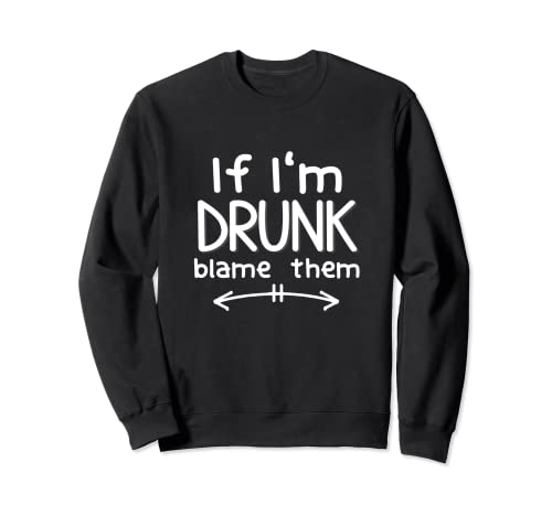 Funny If Im Drunk Blame Them Matching Best Friend / Family Sudadera