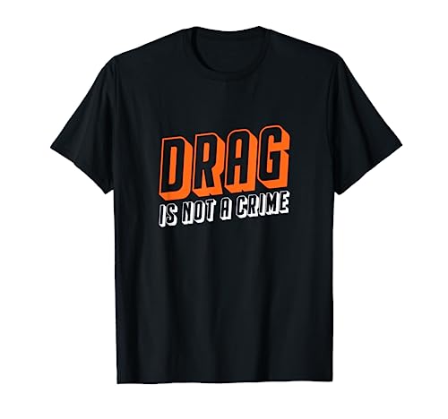 Drag Is Not A Crime LGBT Gay Lesbian Trans Queer Pride T-Shirt