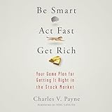 Be Smart, Act Fast, Get Rich: Your Game Plan for Getting It Right in the Stock Market