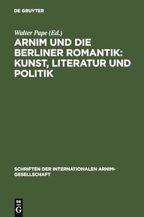 Arnim und die Berliner Romantik: Kunst, Literatur und Politik: 3 Reprint 2011 ed. Edition book cover