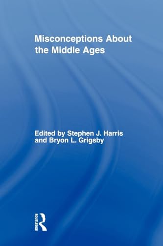 Misconceptions About the Middle Ages (Routledge Studies in Medieval Religion and Culture)