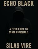  Echo Black: A Field Guide to Cyber Espionage