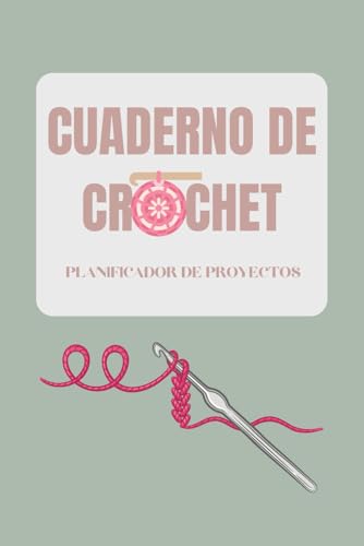 Cuaderno de Crochet – Libreta para Proyectos de Crochet, Diario de Patrones y Registro de Progreso: Planificador y registro para crear, guardar y ... ideas, patrones y seguimiento de puntadas