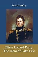 Oliver Hazard Perry: The Hero of Lake Erie 0945568622 Book Cover