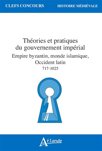 Théories et pratiques du gouvernement impérial, Empire byzantin, monde islamique, Occident latin 717-1025