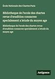  Bibliotheque de l\'ecole des chartes revue d\'erudition consacree specialement a letude du moyen age: Bibliotheque de l\'ecole des chartes revue d\'erudition consacree specialement a letude du moyen age