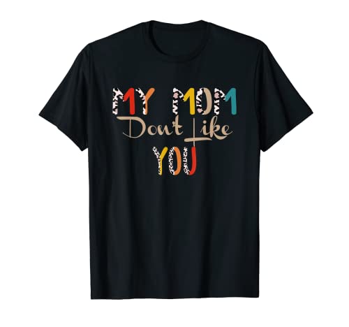 My Mom Don't Like You Leopard Sarcastico Humor