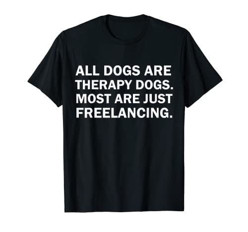 all dogs are therapy dogs most are just freelancing T-Shirt