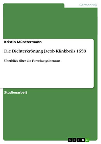 Die Dichterkrönung Jacob Klinkbeils 1658: Überblick über die Forschungsliteratur (German Edition)