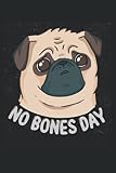  No Bones Day Dog Pug NOTEBOOK: 6x9, cuaderno de notas, noBleed, 120 páginas, hojas en blanco para dueños de perros