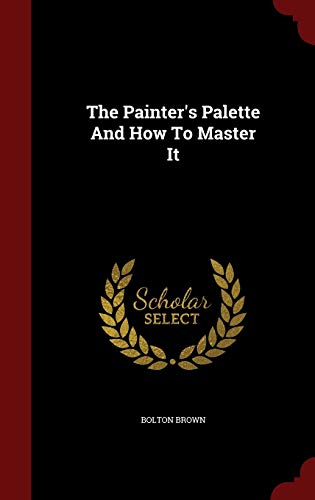 The Painter's Palette And How To Master It 1298627486 Book Cover