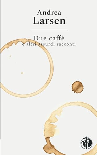  Due caffè: e altri assurdi racconti
