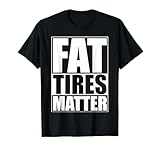 Fat Tires Matter Funny Fat Bikes Motorcycles Wide Tire Cars T-Shirt