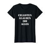Damen Cellisten Glauben Dir Alles Merkspruch Cellosaiten Cello T-Shirt