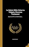  La Sainte Bible Selon La Vulgate, Nouveau Testament: Approuv Par Le Saint-sige...