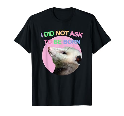 Je n'ai pas demandé à naître Opossum n'a pas demandé à naître drôle T-Shirt