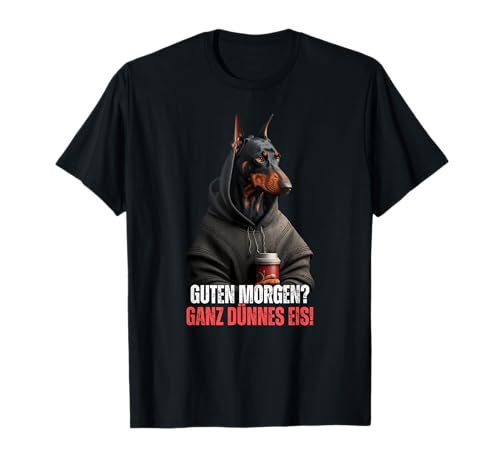 Guten Morgen ganz dünnes Eis Kaffee Spruch lustig Dobermann T-Shirt