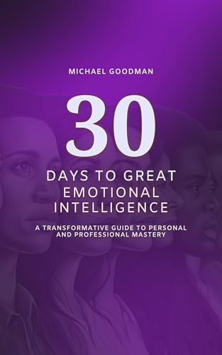 30 Days to Great Emotional Intelligence: A Transformative Guide to Personal and Professional Mastery
