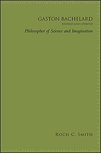 Gaston Bachelard, Revised and Updated: Philosopher of Science and Imagination (SUNY series in Contemporary French Thought)