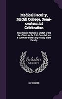 Medical Faculty, McGill College, Semi-Centennial Celebration: Introductory Address: A Sketch of the Life of the Late Dr. G.W. Campbell and a Summary of the Early History of the Faculty 135449587X Book Cover