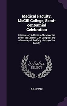 Hardcover Medical Faculty, McGill College, Semi-centennial Celebration: Introductory Address: a Sketch of the Life of the Late Dr. G.W. Campbell and a Summary o Book