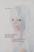 Remaking Memory: Autoethnography, Memoir and the Ethics of Self 1909818593 Book Cover