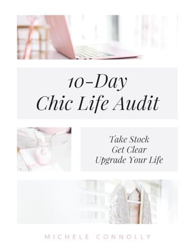 10-Day Chic Life Audit: Take Stock, Get Clear, Upgrade Your Life (A Chic Life)
